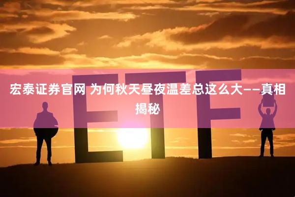 宏泰证券官网 为何秋天昼夜温差总这么大——真相揭秘