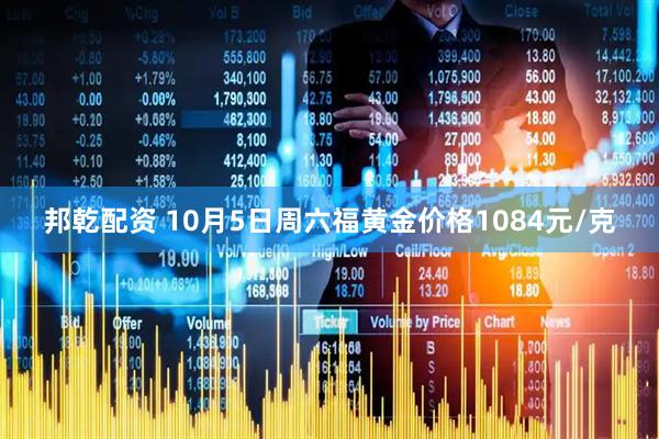 邦乾配资 10月5日周六福黄金价格1084元/克