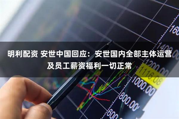 明利配资 安世中国回应：安世国内全部主体运营及员工薪资福利一切正常